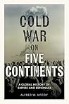 Cold War on Five Continents by Alfred W. McCoy