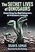 The Secret Lives of Dinosaurs by Dean R. Lomax
