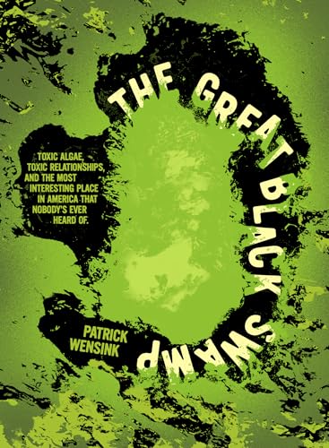 The Great Black Swamp: Toxic Algae, Toxic Relationships, and the Most Interesting Place in America that Nobody's Ever Heard Of (Paperback)