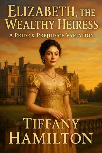 Elizabeth, the Wealthy Heiress: A Pride and Prejudice Variation (Kindle Edition)
