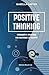 Positive Thinking: Strumenti e Strategie per Coltivare la Felicità (Mindset Mastery: Strumenti Pratici per la Crescita Personale) (Italian Edition)
