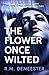 The Flower Once Wilted by R.M. Demeester