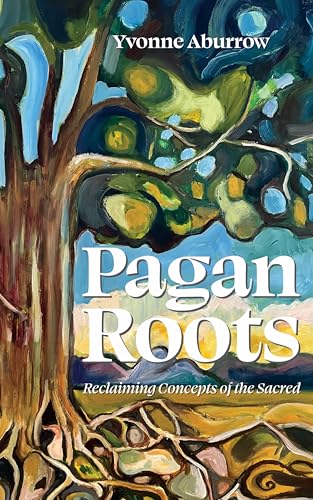 Pagan Roots: Reclaiming Concepts of the Sacred (Kindle Edition)