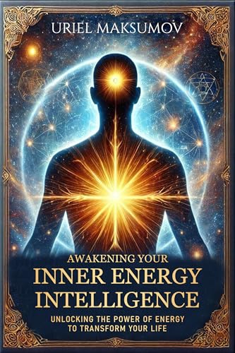 Awakening Your Inner Energy Intelligence: Unlocking the Power of Energy to Transform Your Life (Kindle Edition)