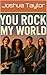 YOU ROCK MY WORLD