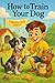 How to Train Your Dog (How ...