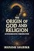The Origin of God and Relig...