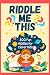 Riddle Me This: 300 Fun Rid...