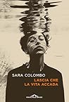 Lascia che la vita accada by Sara Colombo