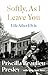 Softly, As I Leave You: Life After Elvis: The long-awaited memoir about life behind the walls of Graceland from Priscilla, wife of a legend