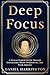 Deep Focus: A Proven System to Cut Through Distractions, Boost Productivity and Work Smarter (Being Better in Business)