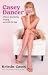 Casey Dancer: A Memoir About Dating, Stripping, and a Little Hot Yoga