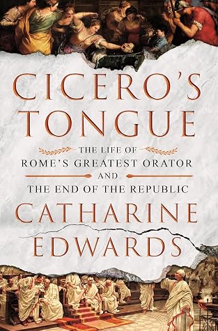 Cicero's Tongue: The Life of Rome's Greatest Orator and the End of the Republic