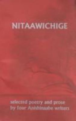 Nitaawichige: Selected Poetry and Prose by Four Anishinaabe Writers (Paperback)