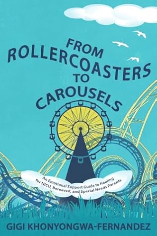 From Rollercoasters to Carousels: An Emotional Support Guide to Healing for NICU, Bereaved, and Special Needs Parents