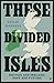 These Divided Isles: Britai...
