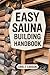 Easy Sauna Building Handbook: 12 Simple Steps to Design & Build Your Complete Home Steam Room (Sauna Building Guides)