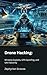Drone Hacking: Wireless Exploits, GPS Spoofing, and UAV Security (IoT Red Teaming: Offensive and Defensive Strategies Book 9)