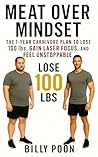 Meat Over Mindset: The 1-Year Carnivore Plan to Lose 100 lbs, Gain Laser Focus, and Feel Unstoppable Meat Over Mindset: The 1-Year Carnivore Plan to Lose 100 lbs, Gain Laser Focus, and Feel Unstoppable