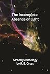 The Incomplete Absence of Light: A Poetry Anthology (Illuminated Poetry) Book cover for The Incomplete Absence of Light: A Poetry Anthology (Illuminated Poetry)