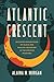 Atlantic Crescent by Alaina M. Morgan Atlantic Crescent by Alaina M. Morgan