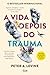 A Vida Depois do Trauma by Peter Levine