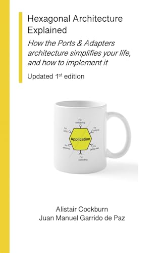 Hexagonal Architecture Explained: How the Ports & Adapters architecture simplifies your life, and how to implement it, Updated 1st Ed. (Kindle Edition)