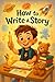 How to Write a Story (How T...