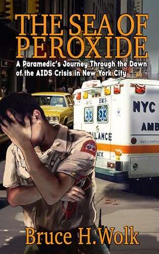 The Sea of Peroxide: A Paramedic's Journey Through The Dawn Of The AIDS Crisis In New York City (Kindle Edition)