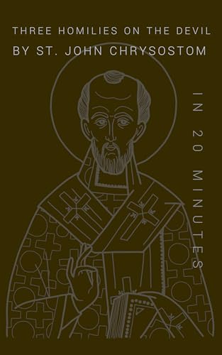 Three Homilies on the Devil by St. John Chrysostom in 20 Minutes (Kindle Edition)