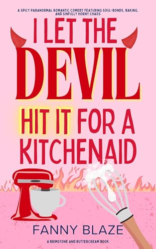 I Let the Devil Hit It for a KitchenAid: A Spicy Paranormal Romantic Comedy Featuring Soul-Bonding, Baking, and Sinfully Horny Chaos (Brimstone & Buttercream Book 1)