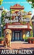 Movie Reels & Murder Thrills: A Lila Bennett Cozy Mystery