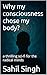 Why my consciousness chose ...