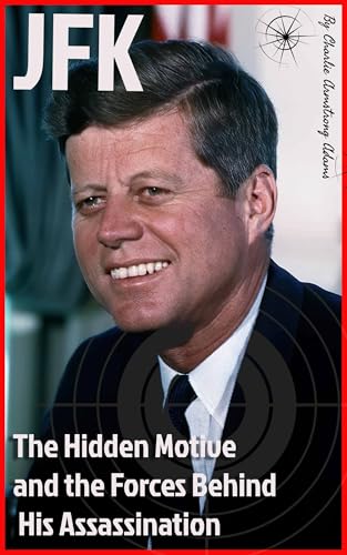 JFK: The Hidden Motive and the Forces Behind His Assassination (Kindle Edition)