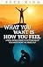 What You Want Is How You Feel by Pete Kind