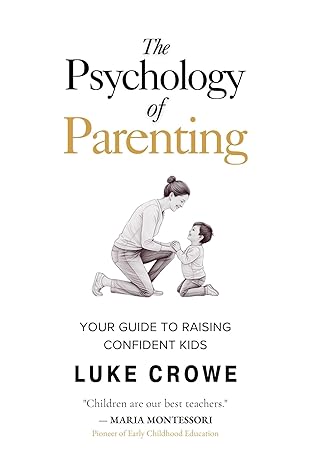 The Psychology of Parenting: Your Guide to Raising Confident Kids