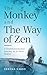 The Monkey and The Way of Zen: A Transformational Journey in 28 Short Stories—Embrace Mindfulness, Overcome Overthinking, Let Go, and Find Inner Peace and Happiness (Zen Philosophy Books)