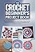 The Crochet Beginner’s Project Book by Frozen Hub