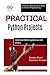 Practical Python Projects: Build RealWorld Applications with Python: A Step-by-Step Guide to Hands-On Python Programming