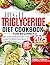 HIGH TRIGLYCERIDE DIET COOKBOOK FOR BEGINNERS by Callie J. Wilson