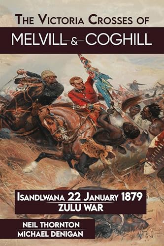 The Victoria Crosses of Melvill & Coghill: iSandlwana: 22 January 1879 (Kindle Edition)