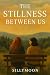 The Stillness Between Us by Silly Moon