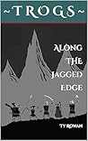 Along the Jagged Edge: The Epic Fantasy Misadventures of Trogs (Trog Tales Book 1)