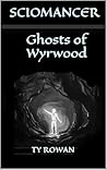 Ghosts of Wyrwood: A YA Dark Fantasy Adventure (Sciomancer Book 1)