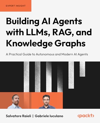 Building AI Agents with LLMs, RAG, and Knowledge Graphs: A practical guide to autonomous and modern AI agents (Kindle Edition)