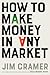 How to Make Money in Any Market by James J. Cramer
