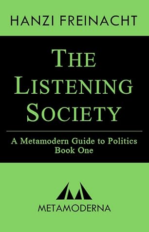 The Listening Society: A Metamodern Guide to Politics, Book One