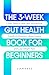 THE 3-WEEK GUT HEALTH BOOK FOR BEGINNERS by Liam Reed