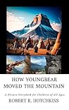 How Youngbear Moved the Mountain by Robert Hotchkiss How Youngbear Moved the Mountain by Robert Hotchkiss