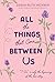 All the Things That Come Between Us by Sarah Ruth Hickner All the Things That Come Between Us by Sarah Ruth Hickner